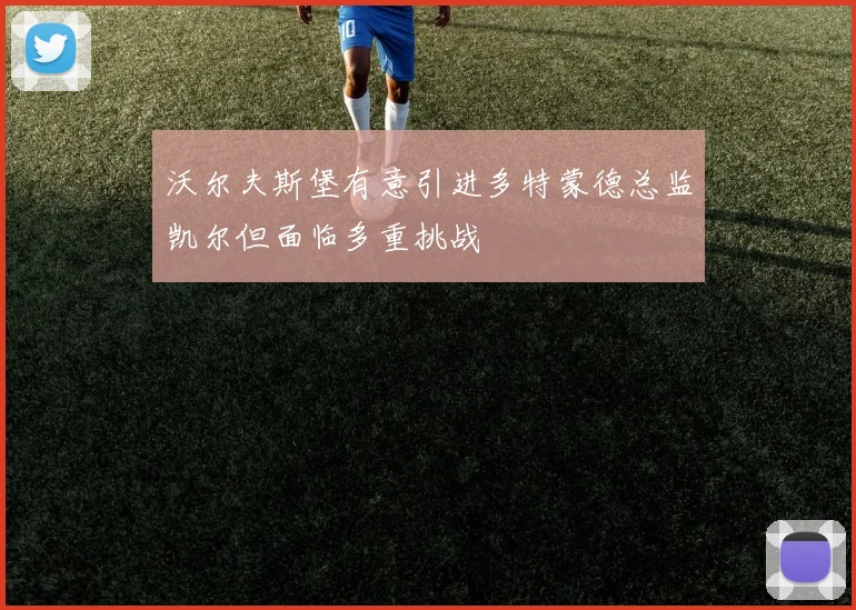 沃尔夫斯堡有意引进多特蒙德总监凯尔但面临多重挑战