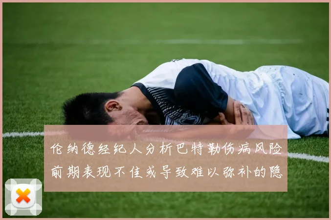 伦纳德经纪人分析巴特勒伤病风险前期表现不佳或导致难以弥补的隐患