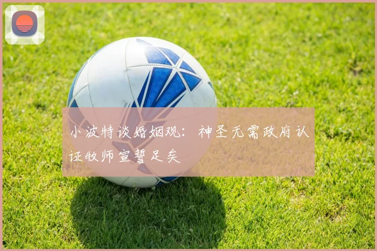 小波特谈婚姻观：神圣无需政府认证牧师宣誓足矣