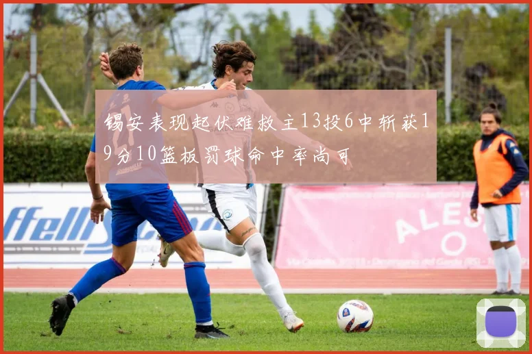 锡安表现起伏难救主13投6中斩获19分10篮板罚球命中率尚可